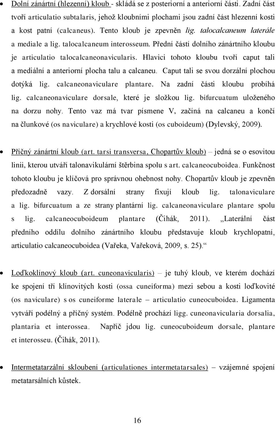 Hlavici tohoto kloubu tvoří caput tali a mediální a anteriorní plocha talu a calcaneu. Caput tali se svou dorzální plochou dotýká lig. calcaneonaviculare plantare. Na zadní části kloubu probíhá lig.