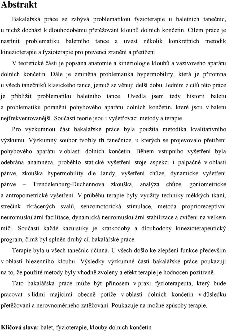 V teoretické části je popsána anatomie a kineziologie kloubů a vazivového aparátu dolních končetin.