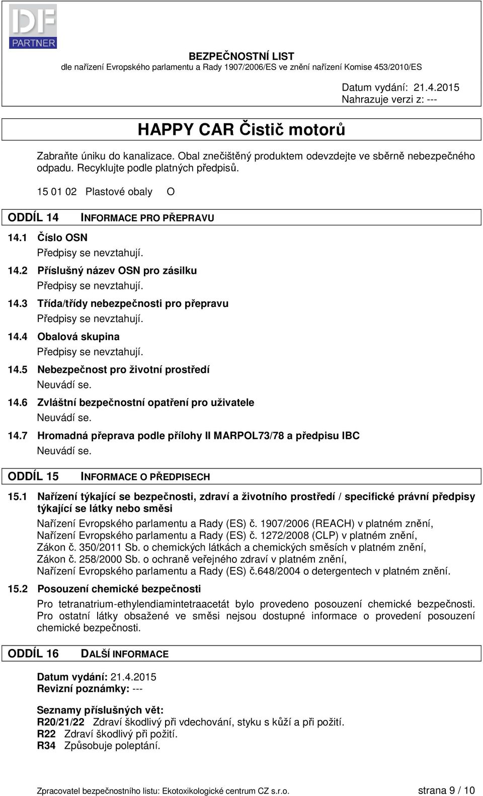 14.5 Nebezpečnost pro životní prostředí 14.6 Zvláštní bezpečnostní opatření pro uživatele 14.7 Hromadná přeprava podle přílohy II MARPOL73/78 a předpisu IBC ODDÍL 15 INFORMACE O PŘEDPISECH 15.