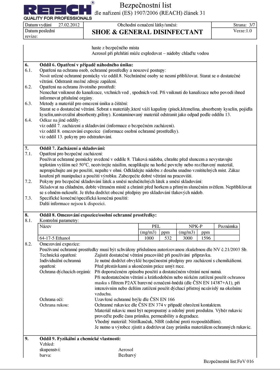 Odstranit možné zdroje zapálení. 6.2. Opatření na ochranu životního prostředí: Nenechat vniknout do kanalizace, vrchních vod, spodních vod.