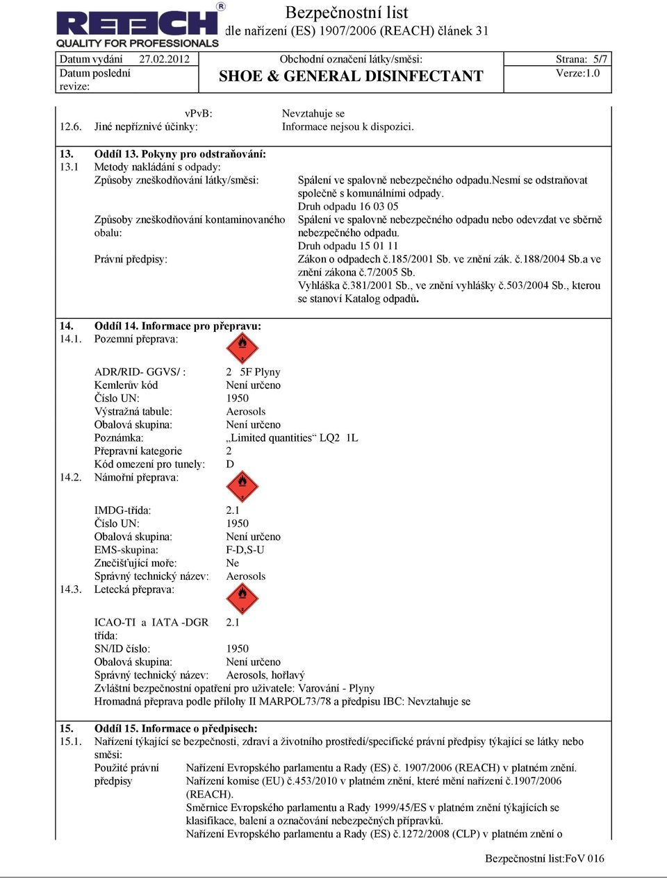 nesmí se odstraňovat společně s komunálními odpady. Druh odpadu 16 03 05 Spálení ve spalovně nebezpečného odpadu nebo odevzdat ve sběrně nebezpečného odpadu. Druh odpadu 15 01 11 Zákon o odpadech č.