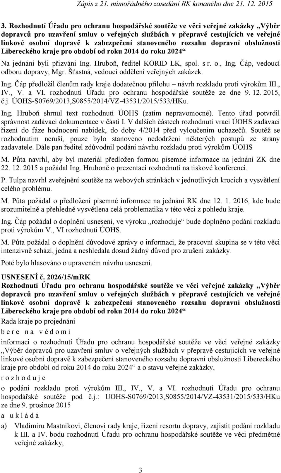 Čáp, vedoucí odboru dopravy, Mgr. Šťastná, vedoucí oddělení veřejných zakázek. Ing. Čáp předložil členům rady kraje dodatečnou přílohu návrh rozkladu proti výrokům III., IV., V. a VI.