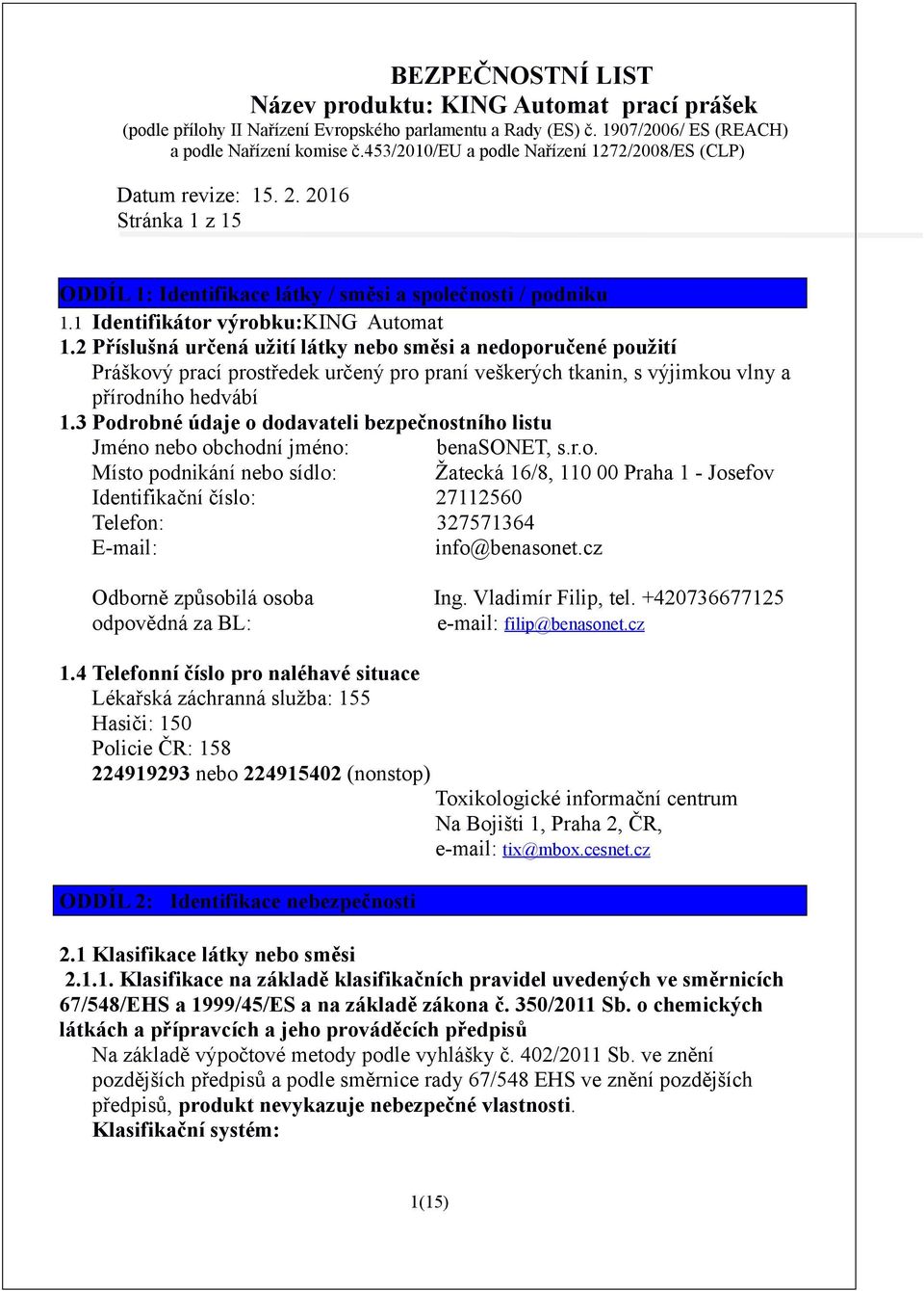 3 Podrobné údaje o dodavateli bezpečnostního listu Jméno nebo obchodní jméno: benasonet, s.r.o. Místo podnikání nebo sídlo: Žatecká 16/8, 110 00 Praha 1 - Josefov Identifikační číslo: 27112560 Telefon: 327571364 E-mail: info@benasonet.