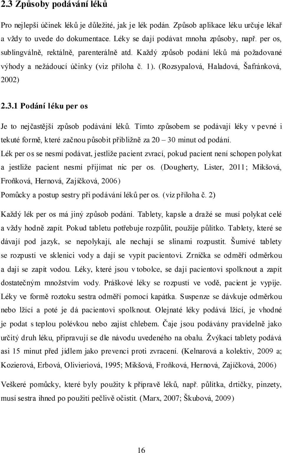 1 Podání léku per os Je to nejčastější způsob podávání léků. Tímto způsobem se podávají léky v pevné i tekuté formě, které začnou působit přibližně za 20 30 minut od podání.