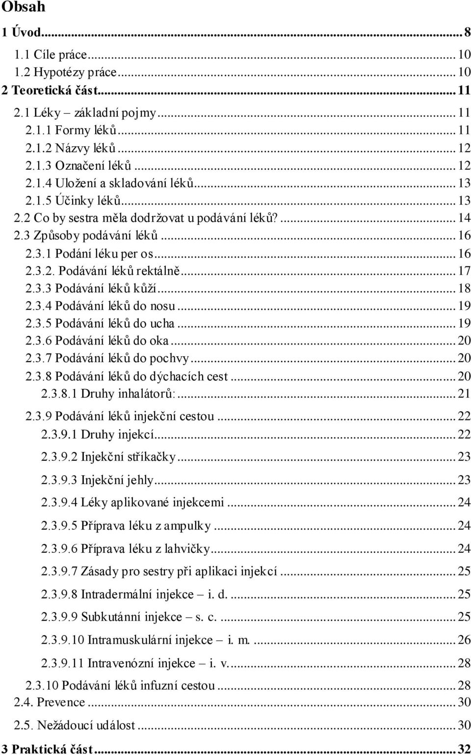 .. 18 2.3.4 Podávání léků do nosu... 19 2.3.5 Podávání léků do ucha... 19 2.3.6 Podávání léků do oka... 20 2.3.7 Podávání léků do pochvy... 20 2.3.8 Podávání léků do dýchacích cest... 20 2.3.8.1 Druhy inhalátorů:.