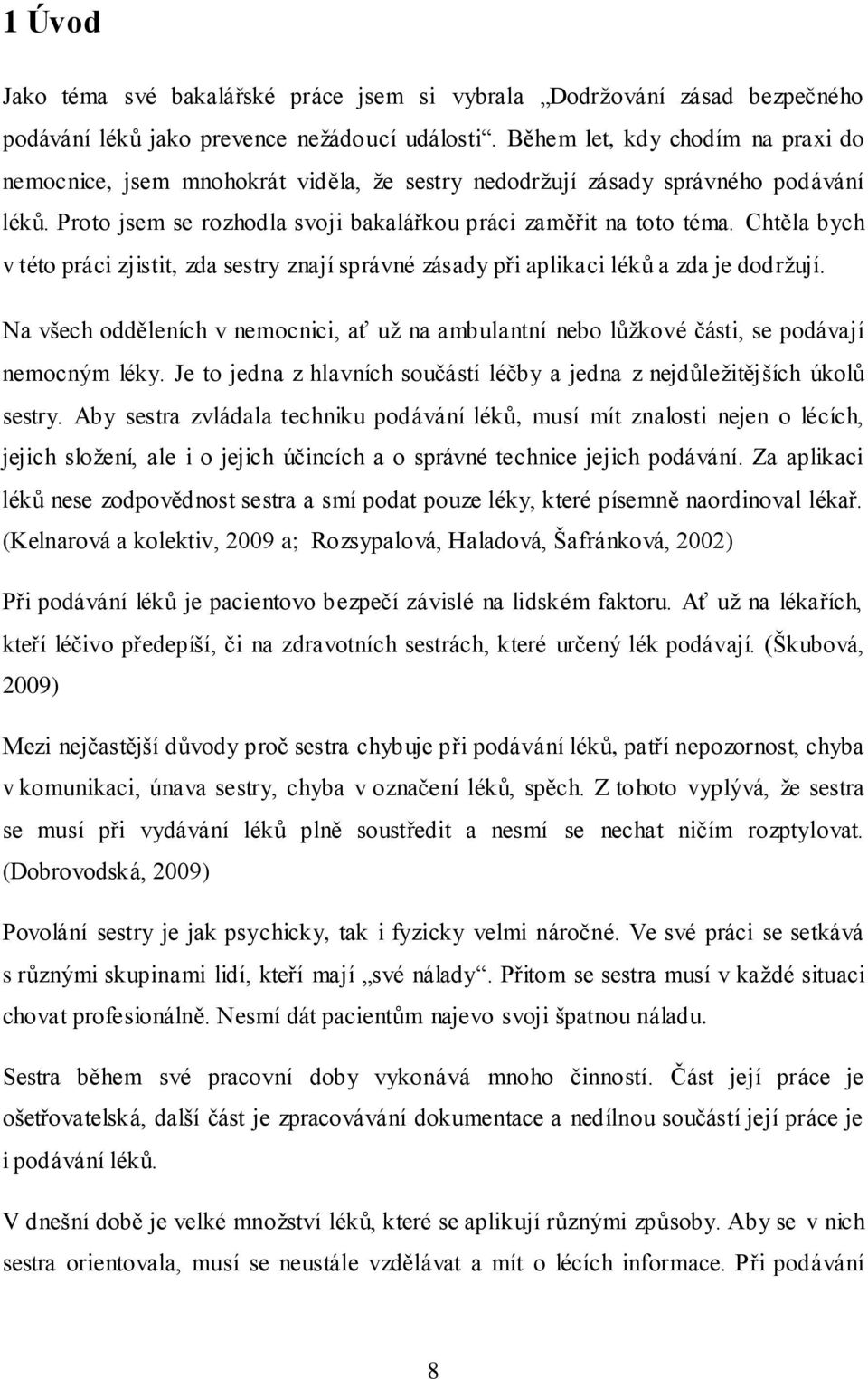 Chtěla bych v této práci zjistit, zda sestry znají správné zásady při aplikaci léků a zda je dodržují.