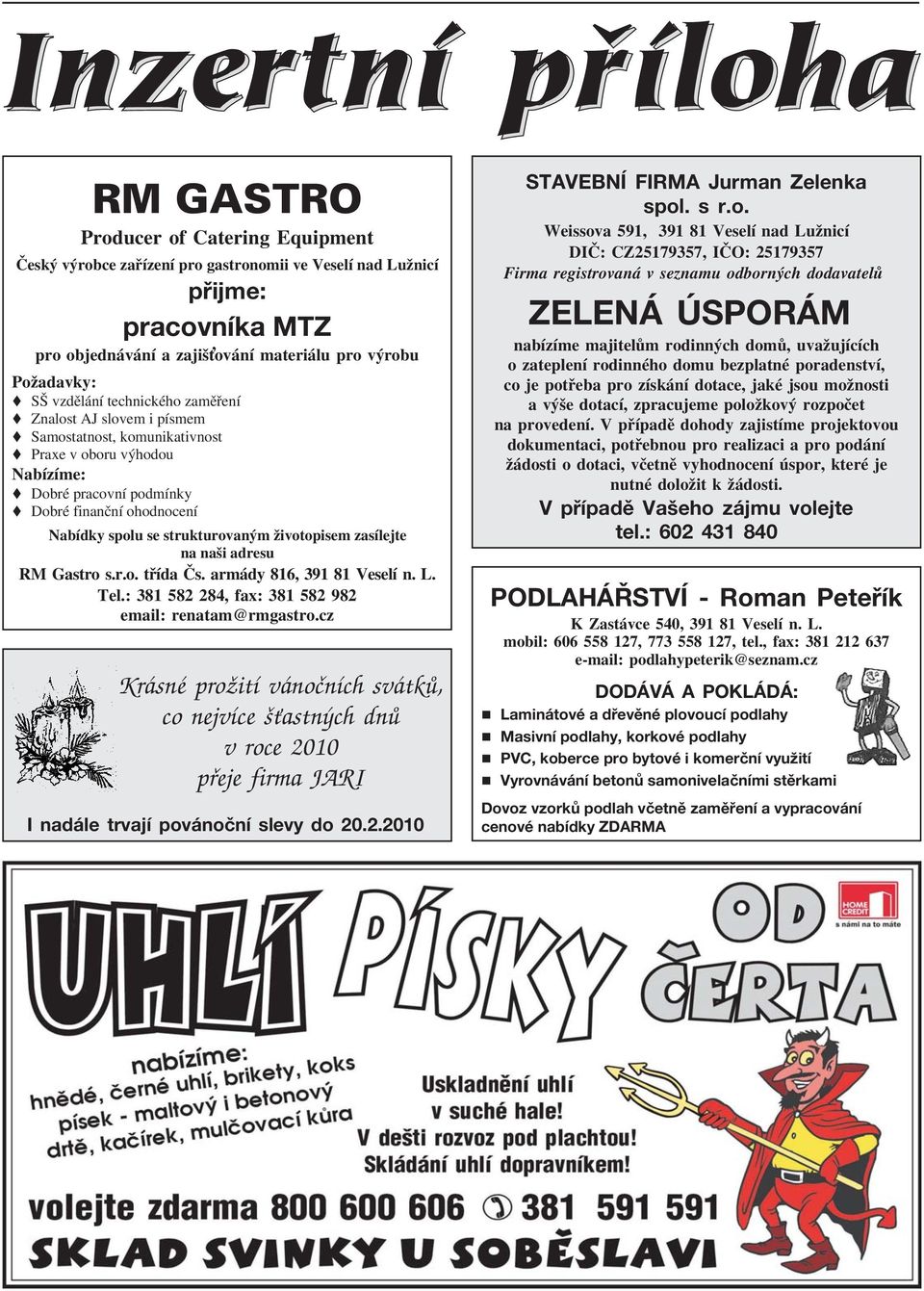 životopisem zasílejte na naši adresu RM Gastro s.r.o. třída Čs. armády 816, 391 81 Veselí n. L. Tel.: 381 582 284, fax: 381 582 982 email: renatam@rmgastro.