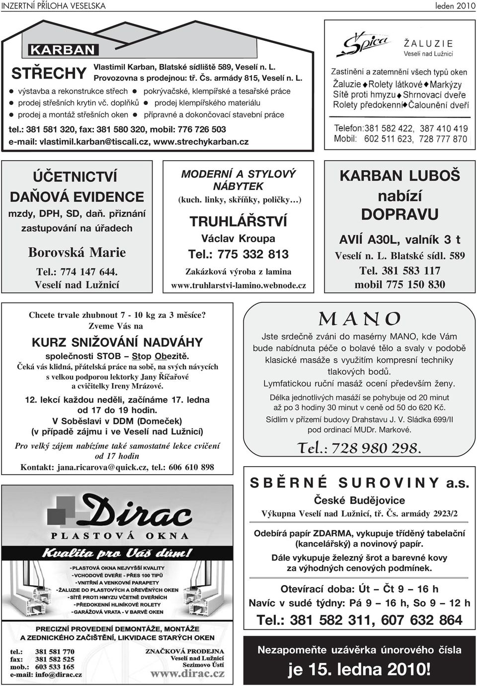 : 381 581 320, fax: 381 580 320, mobil: 776 726 503 e-mail: vlastimil.karban@tiscali.cz, www.strechykarban.cz ÚČETNICTVÍ DAŇOVÁ EVIDENCE mzdy, DPH, SD, daň.