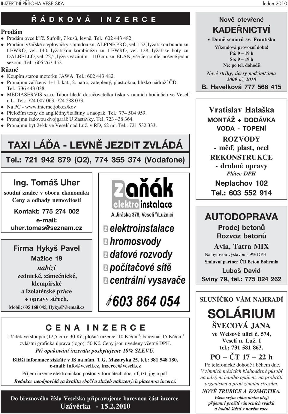 : 606 767 452. Různé Koupím starou motorku JAWA. Tel.: 602 443 482. Pronajmu zařízený 1+1 I. kat., 2. patro, zateplený, plast.okna, blízko nádraží ČD. Tel.: 736 443 038. MEDIASERVIS s.r.o. Tábor hledá doručovatelku tisku v ranních hodinách ve Veselí n.