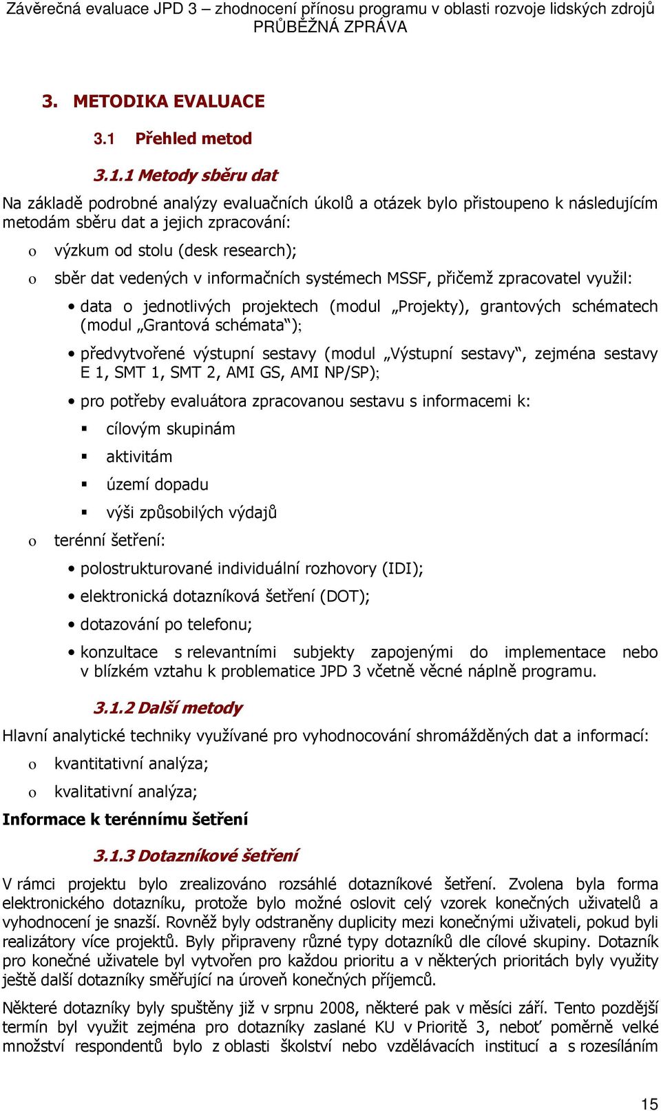1 Metdy sběru dat Na základě pdrbné analýzy evaluačních úklů a tázek byl přistupen k následujícím metdám sběru dat a jejich zpracvání: výzkum d stlu (desk research); sběr dat vedených v infrmačních