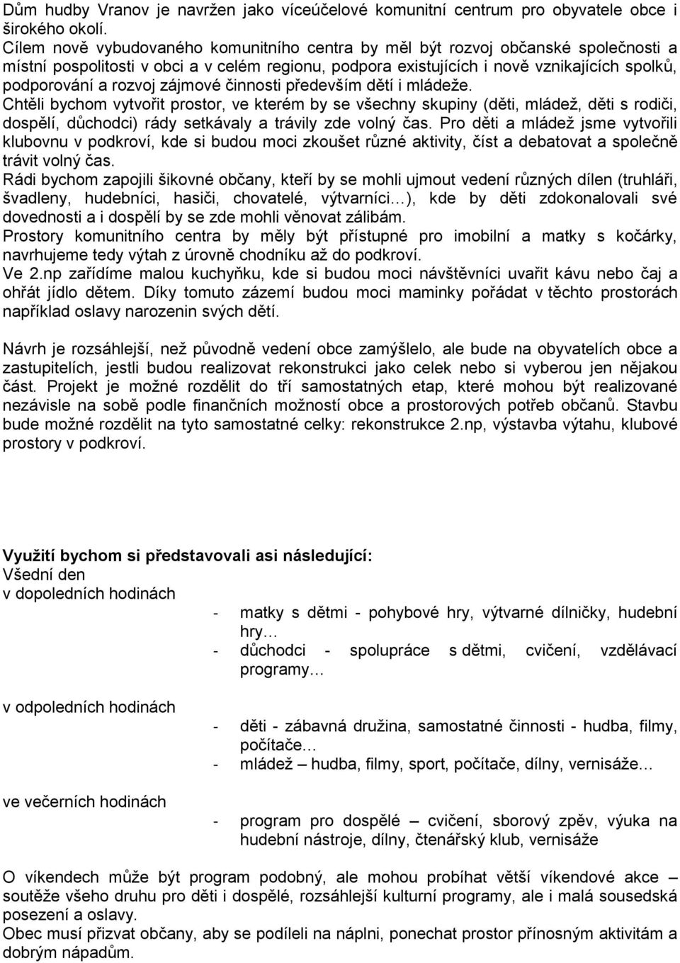 zájmové činnosti především dětí i mládeže. Chtěli bychom vytvořit prostor, ve kterém by se všechny skupiny (děti, mládež, děti s rodiči, dospělí, důchodci) rády setkávaly a trávily zde volný čas.