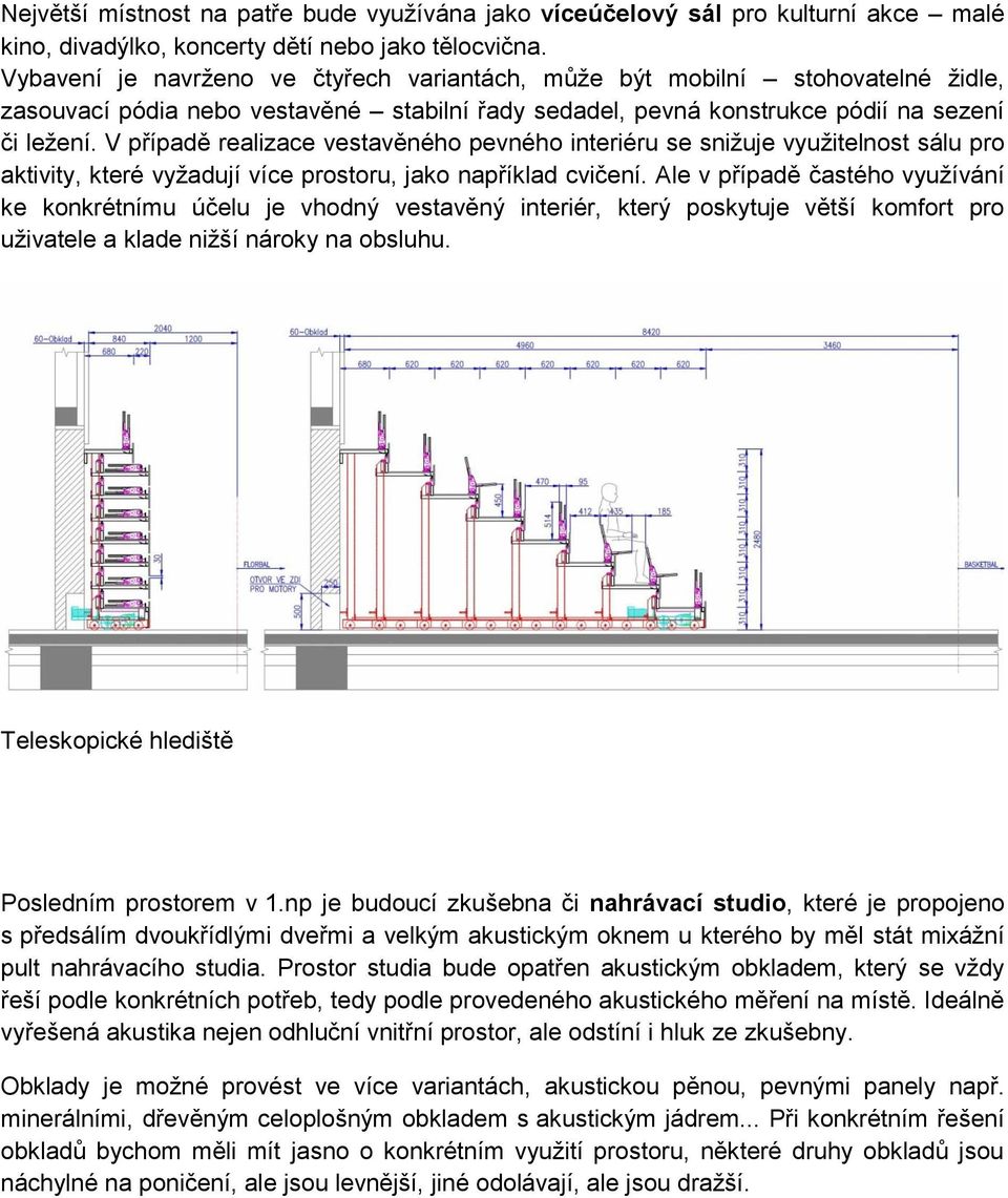 V případě realizace vestavěného pevného interiéru se snižuje využitelnost sálu pro aktivity, které vyžadují více prostoru, jako například cvičení.