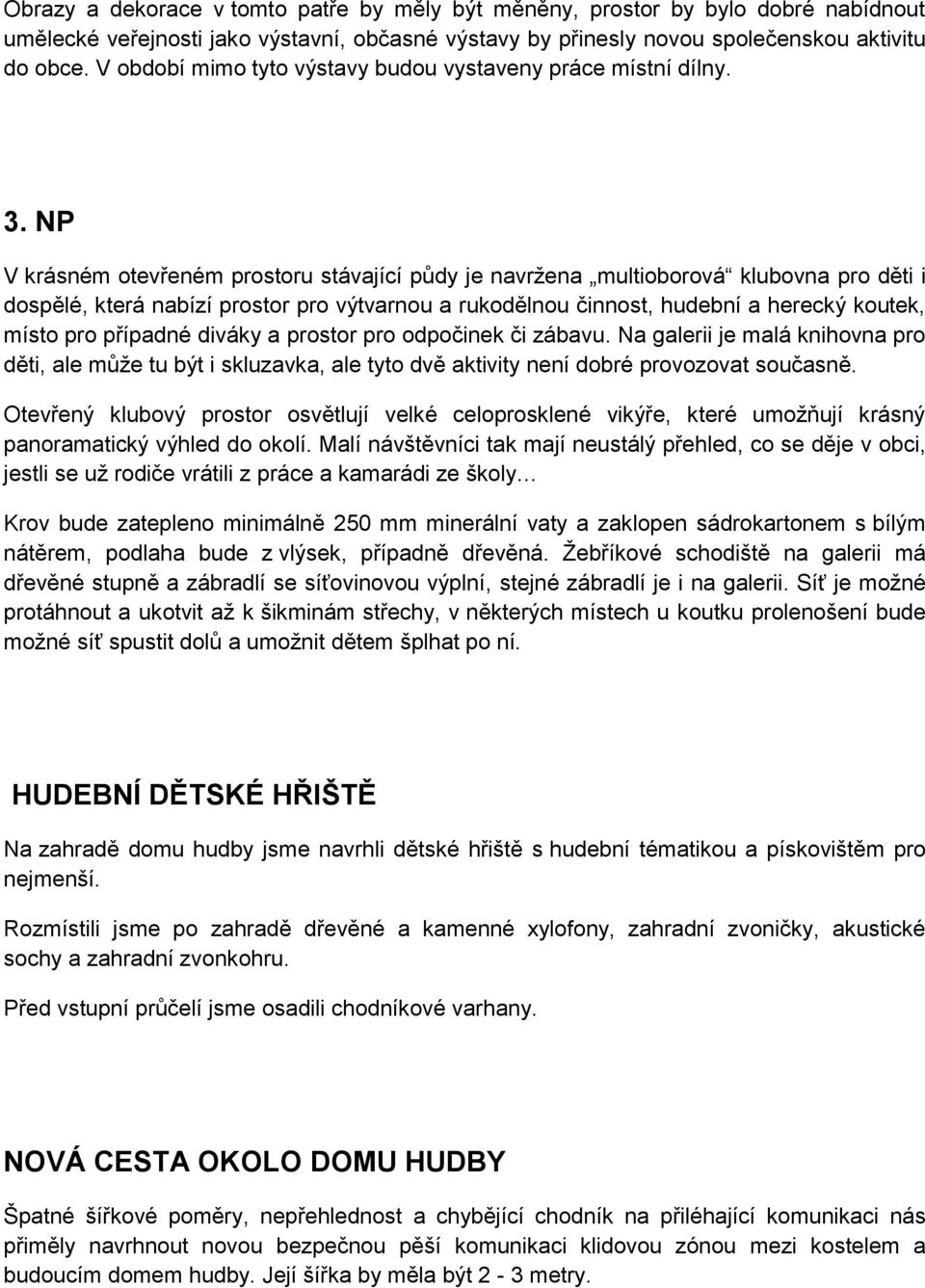 NP V krásném otevřeném prostoru stávající půdy je navržena multioborová klubovna pro děti i dospělé, která nabízí prostor pro výtvarnou a rukodělnou činnost, hudební a herecký koutek, místo pro