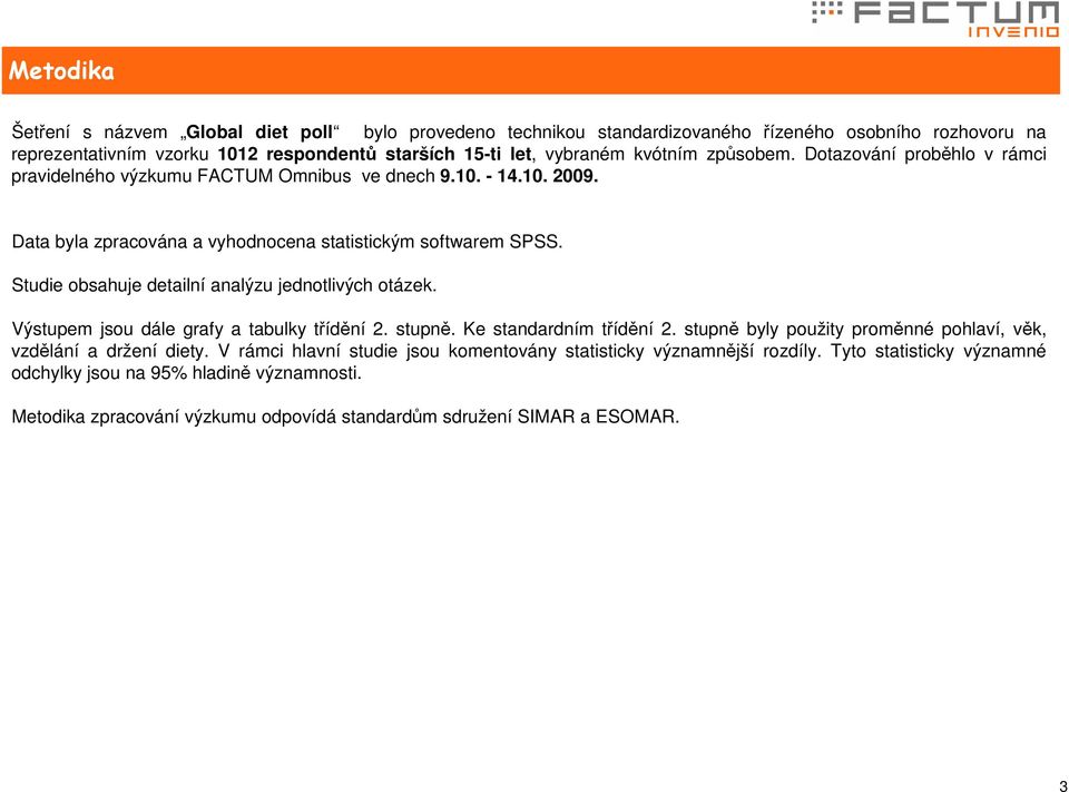 Studie obsahuje detailní analýzu jednotlivých otázek. Výstupem jsou dále grafy a tabulky třídění 2. stupně. Ke standardním třídění 2.