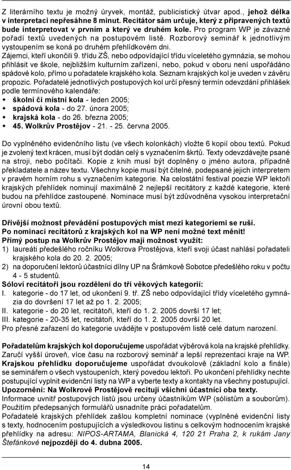 Rozborový semináø k jednotlivým vystoupením se koná po druhém pøehlídkovém dni. Zájemci, kteøí ukonèili 9.