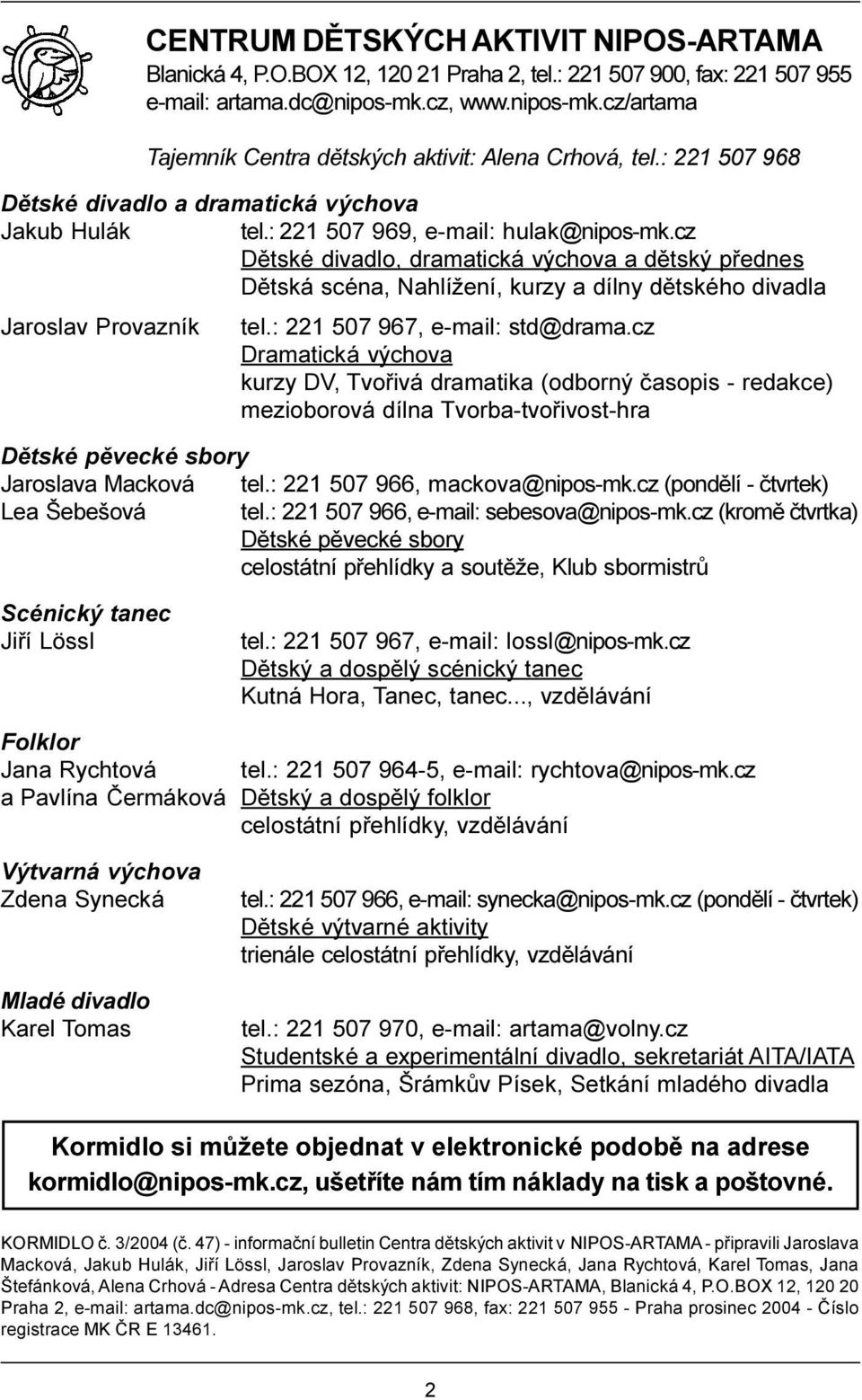 cz Dìtské divadlo, dramatická výchova a dìtský pøednes Dìtská scéna, Nahlížení, kurzy a dílny dìtského divadla Jaroslav Provazník tel.: 221 507 967, e-mail: std@drama.