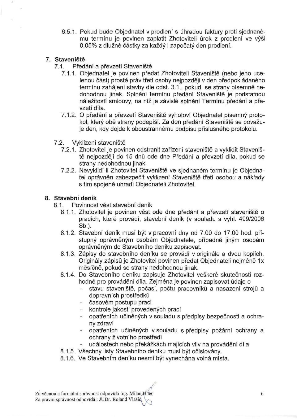 3.1., pokud se strany písemně nedohodnou jinak. Splnění termínu předání Staveniště je podstatnou náležitostí smlouvy, na níž je závislé splnění Termínu předání a převzetí díla. 7.1.2.