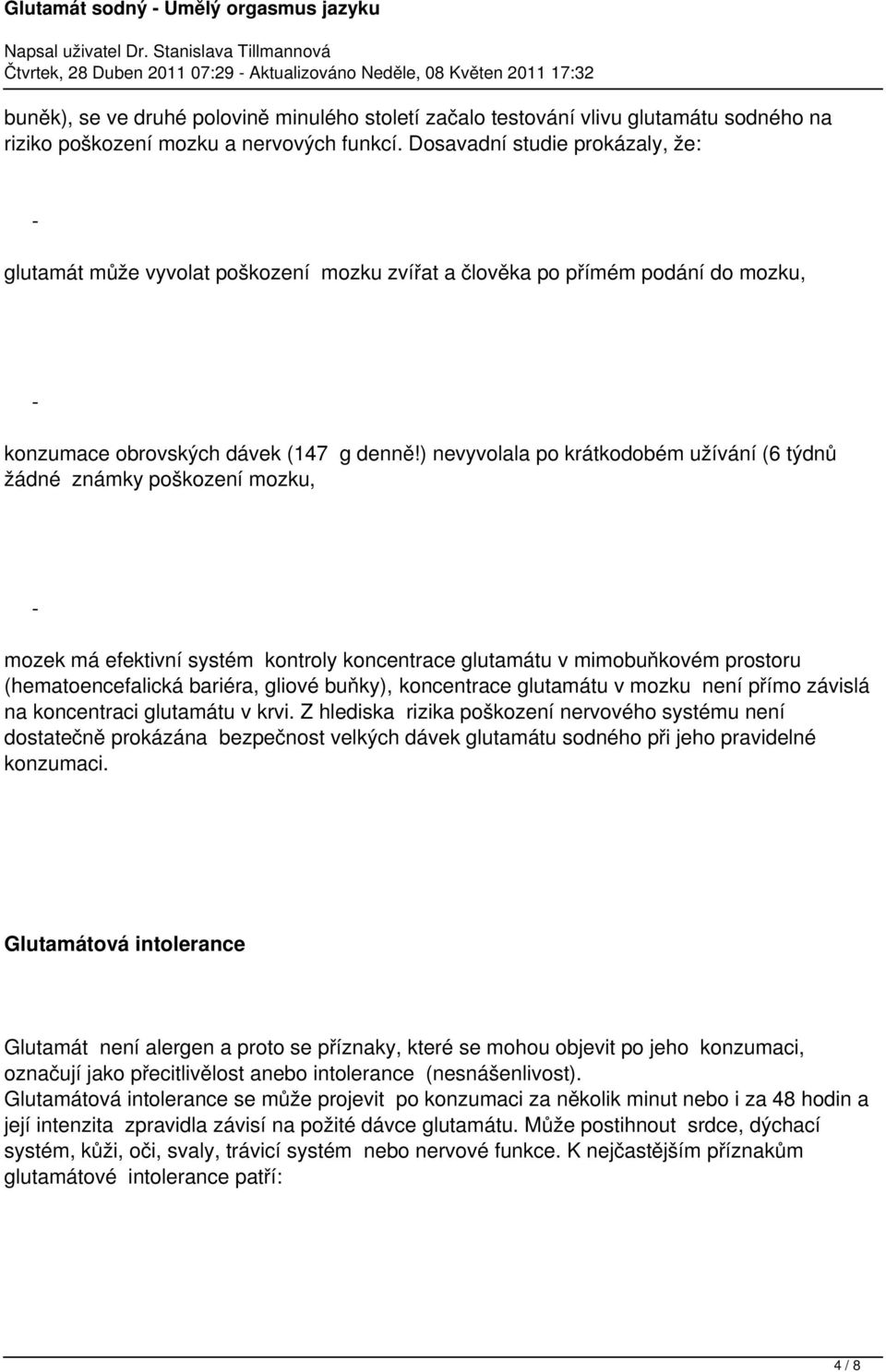 ) nevyvolala po krátkodobém užívání (6 týdnů žádné známky poškození mozku, mozek má efektivní systém kontroly koncentrace glutamátu v mimobuňkovém prostoru (hematoencefalická bariéra, gliové buňky),