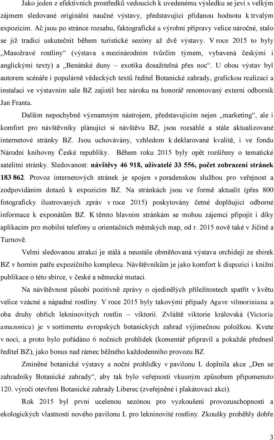 V roce 2015 to byly Masožravé rostliny (výstava s mezinárodním tvůrčím týmem, vybavená českými i anglickými texty) a Benátské duny exotika dosažitelná přes noc.