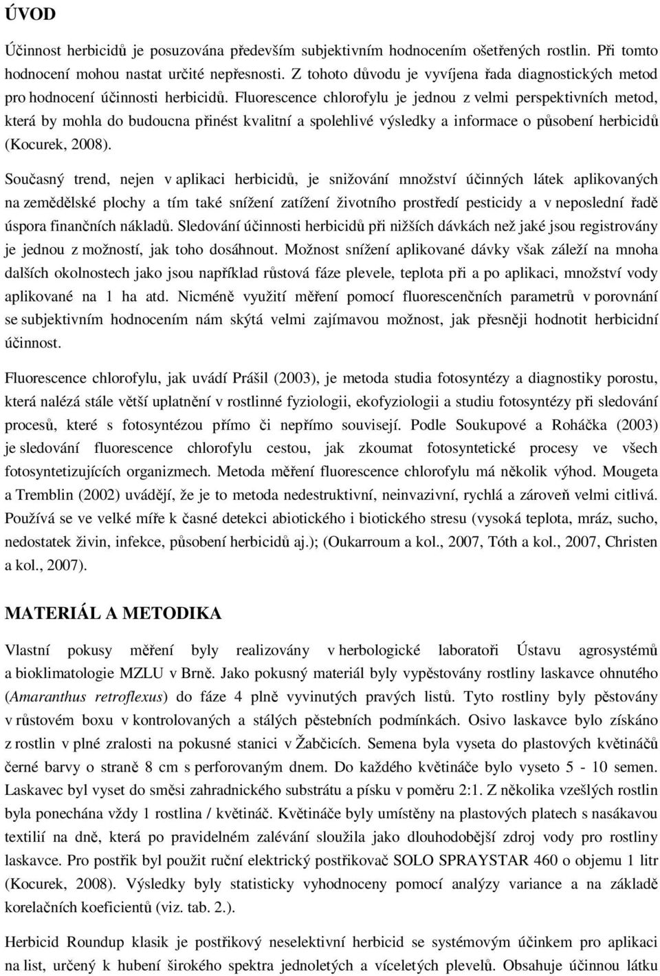 Fluorescence chlorofylu je jednou z velmi perspektivních metod, která by mohla do budoucna přinést kvalitní a spolehlivé výsledky a informace o působení herbicidů (Kocurek, 2008).