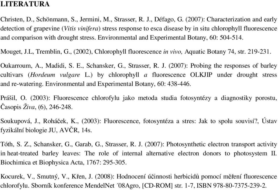 Environmental and Experimental Botany, 60: 04-4. Mouget, J.L, Tremblin, G., (2002), Chlorophyll fluorescence in vivo, Aquatic Botany 74, str. 29-23. Oukarroum, A., Madidi, S. E., Schansker, G.