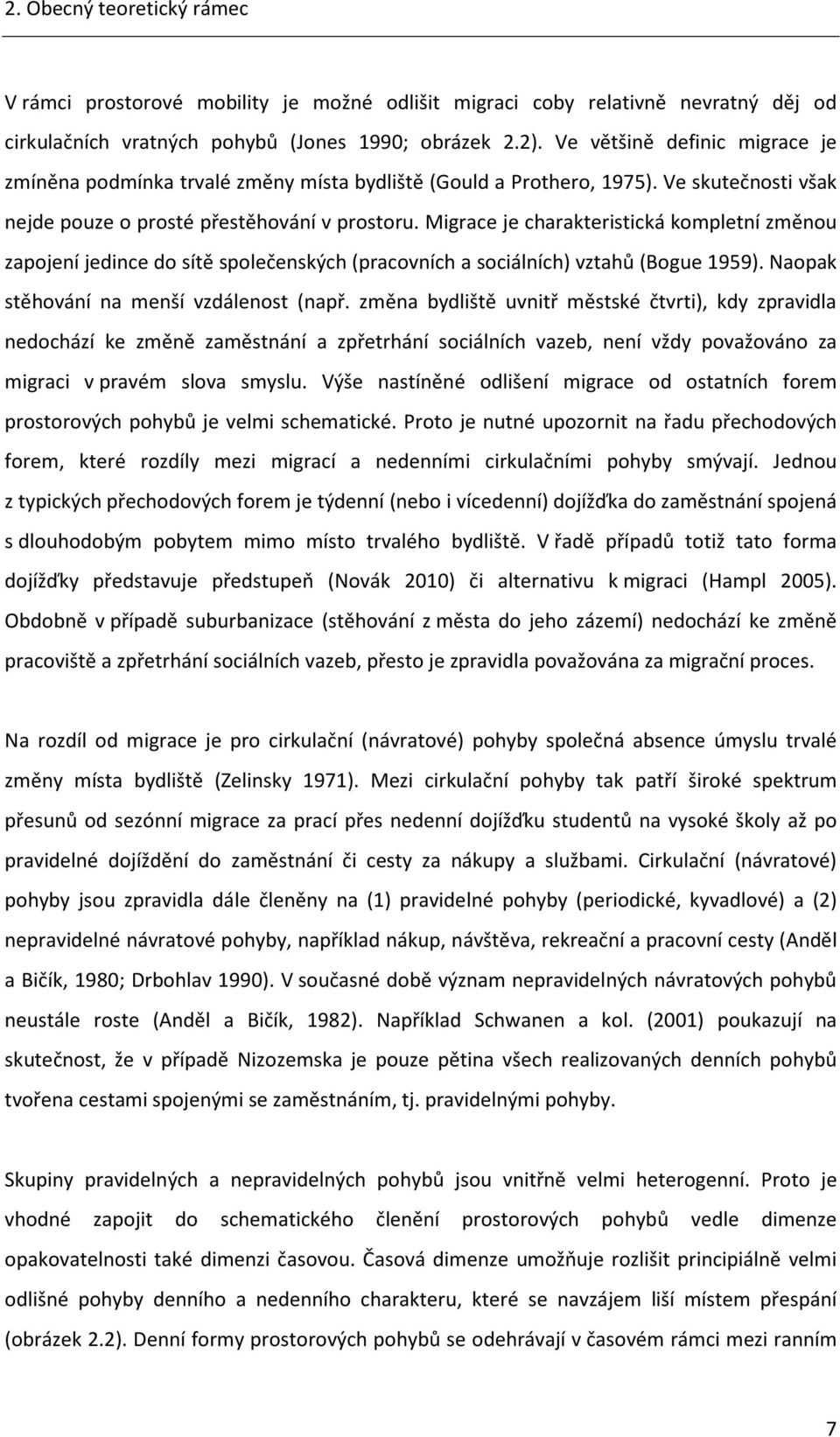 Migrace je charakteristická kompletní změnou zapojení jedince do sítě společenských (pracovních a sociálních) vztahů (Bogue 1959). Naopak stěhování na menší vzdálenost (např.