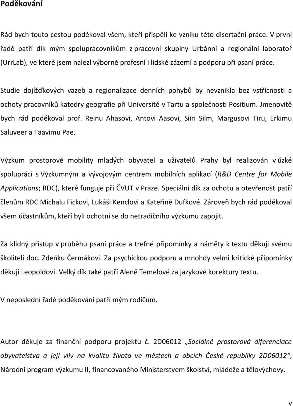 Studie dojížďkových vazeb a regionalizace denních pohybů by nevznikla bez vstřícnosti a ochoty pracovníků katedry geografie při Universitě v Tartu a společnosti Positium.