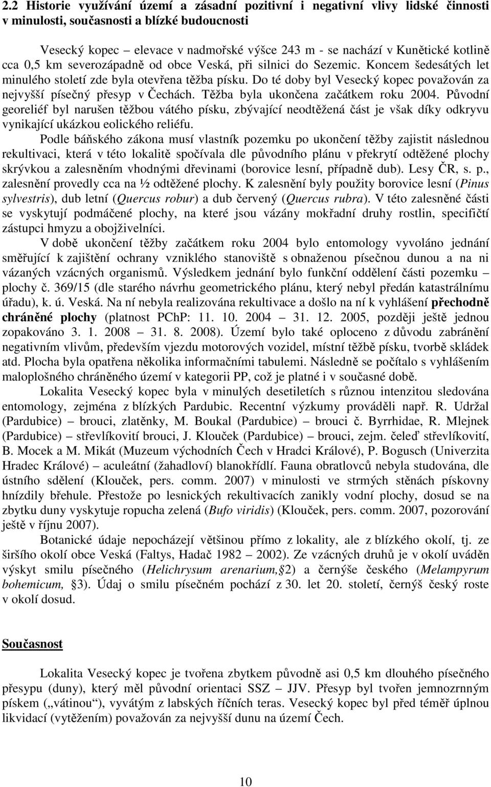 Do té doby byl Vesecký kopec považován za nejvyšší písečný přesyp v Čechách. Těžba byla ukončena začátkem roku 2004.