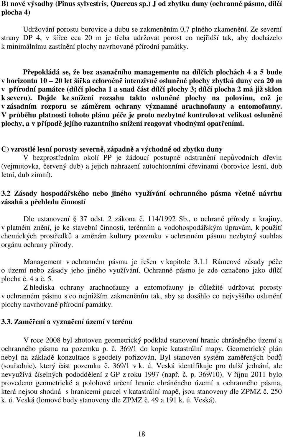 Přepokládá se, že bez asanačního managementu na dílčích plochách 4 a 5 bude v horizontu 10 20 let šířka celoročně intenzivně osluněné plochy zbytků duny cca 20 m v přírodní památce (dílčí plocha 1 a