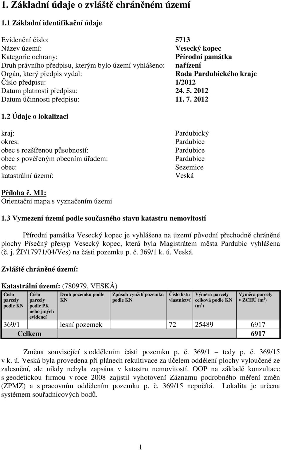 vydal: Rada Pardubického kraje Číslo předpisu: 1/2012 Datum platnosti předpisu: 24. 5. 2012 Datum účinnosti předpisu: 11. 7. 2012 1.