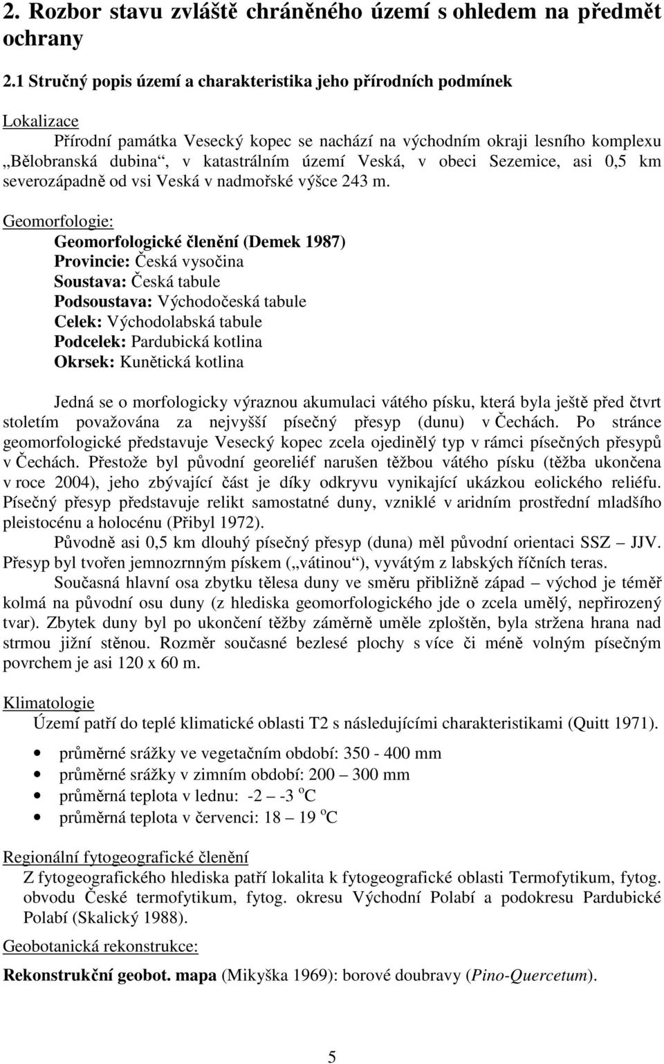 Veská, v obeci Sezemice, asi 0,5 km severozápadně od vsi Veská v nadmořské výšce 243 m.