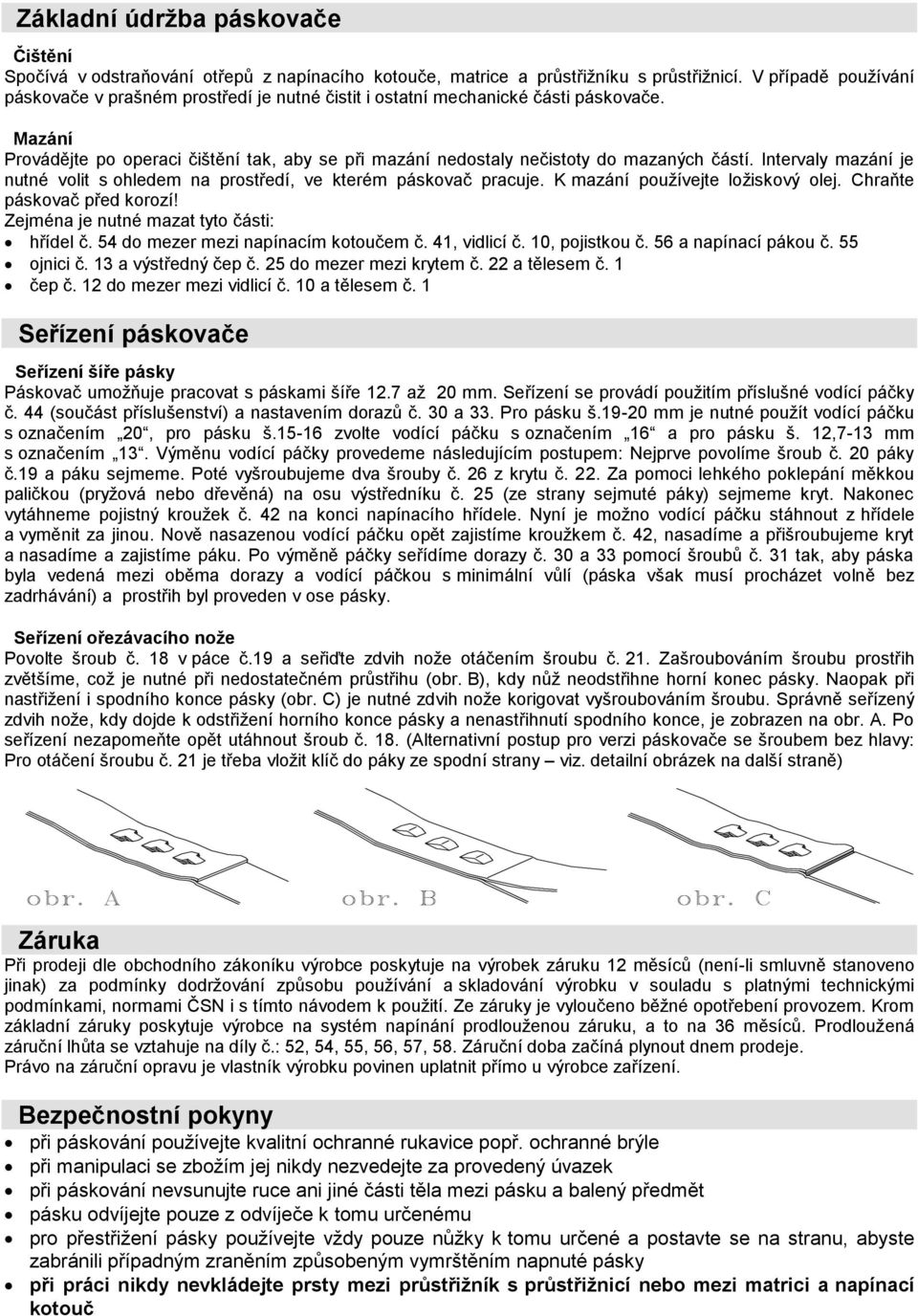 Mazání Provádějte po operaci čištění tak, aby se při mazání nedostaly nečistoty do mazaných částí. Intervaly mazání je nutné volit s ohledem na prostředí, ve kterém páskovač pracuje.