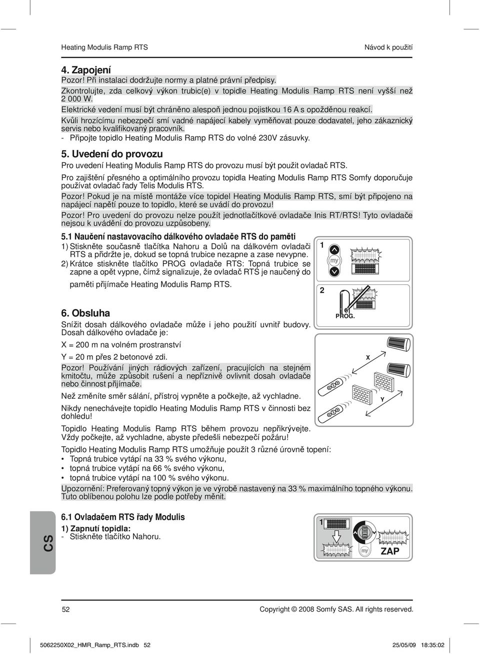 P ipojte topidlo Heting Modulis Rmp RTS do volné 0V zásuvky. 5. Uvedení do provozu Pro uvedení Heting Modulis Rmp RTS do provozu musí t pou it ovld RTS.