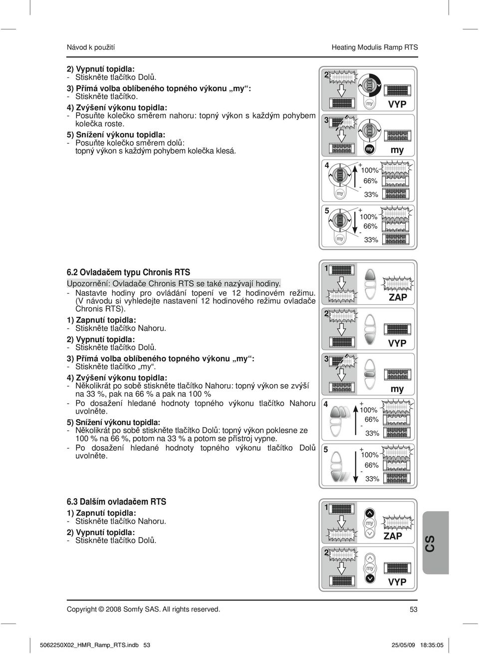 my 4 5 6. Ovld em typu Chronis RTS Upozorn ní: Ovld e Chronis RTS se tké nz vjí hodiny. Nstvte hodiny pro ovládání topení ve hodinovém re imu.