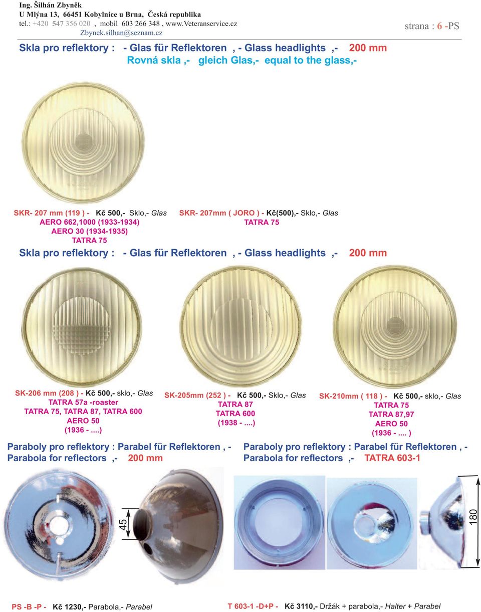 (1933-1934) AERO 30 (1934-1935) TATRA 75 SKR- 207mm ( JORO ) - Kč(500),- Sklo,- Glas TATRA 75 Skla pro reflektory : - Glas für Reflektoren, - Glass headlights,- 200 mm SK-206 mm (208 ) - Kč 500,-