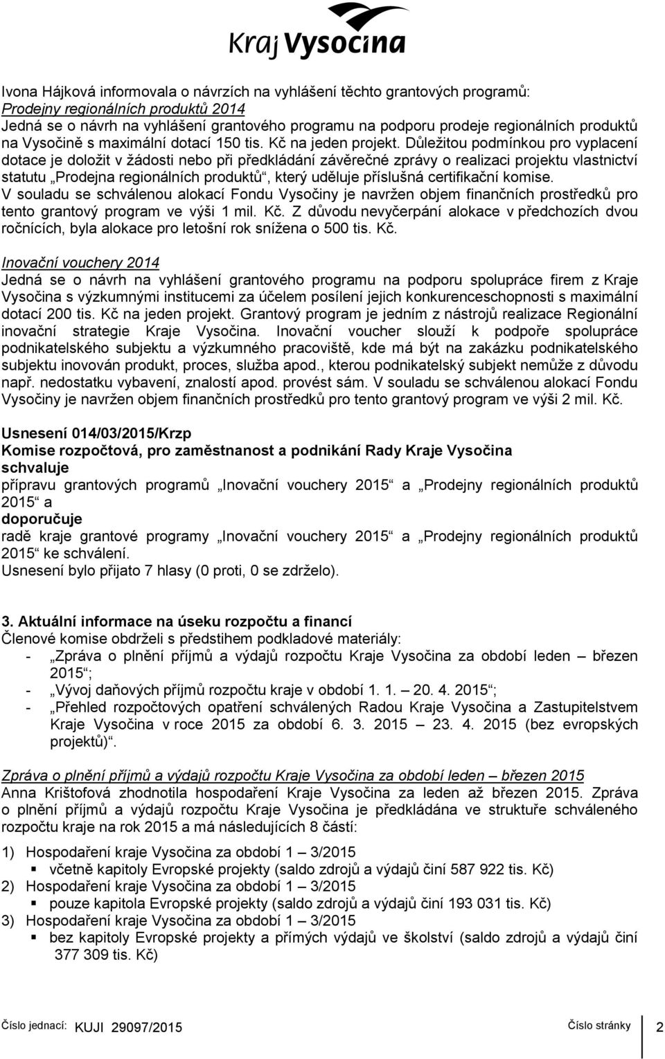 Důležitou podmínkou pro vyplacení dotace je doložit v žádosti nebo při předkládání závěrečné zprávy o realizaci projektu vlastnictví statutu Prodejna regionálních produktů, který uděluje příslušná