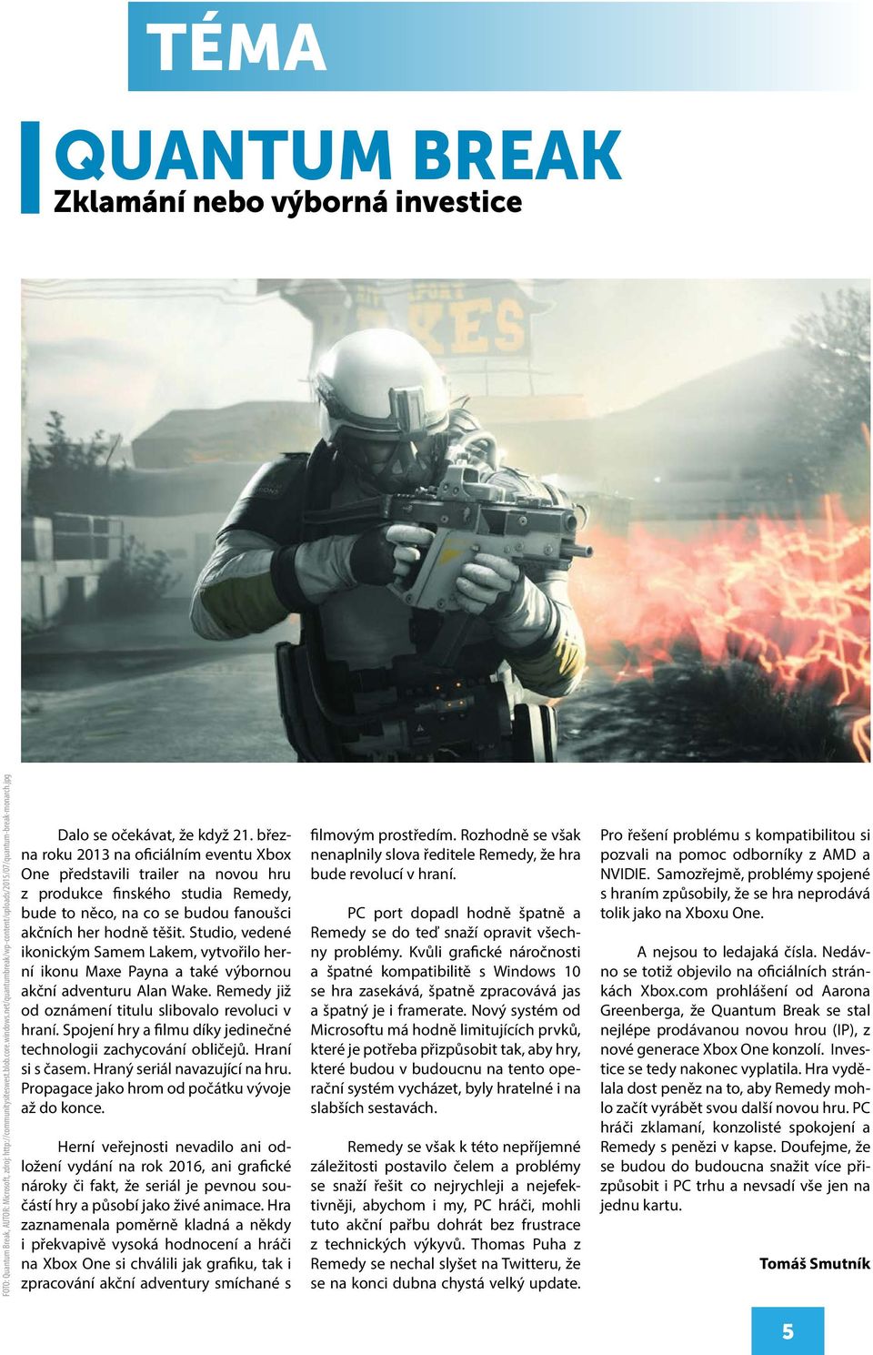 března roku 2013 na oficiálním eventu Xbox One představili trailer na novou hru z produkce finského studia Remedy, bude to něco, na co se budou fanoušci akčních her hodně těšit.