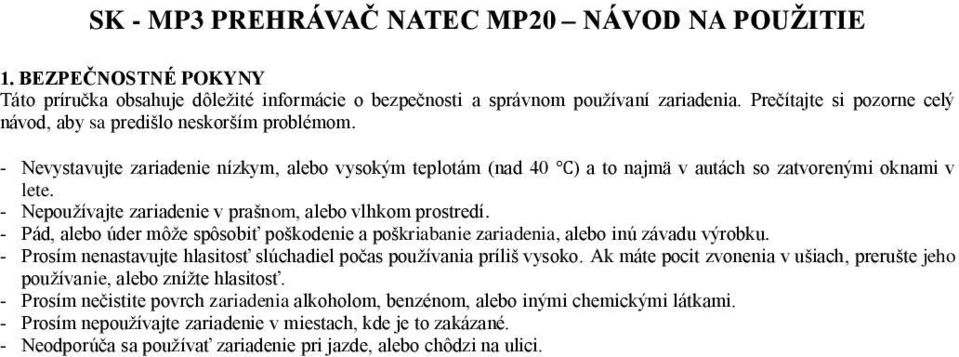 - Nepoužívajte zariadenie v prašnom, alebo vlhkom prostredí. - Pád, alebo úder môže spôsobiť poškodenie a poškriabanie zariadenia, alebo inú závadu výrobku.