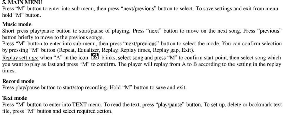 Press M button to enter into sub-menu, then press next/previous button to select the mode. You can confirm selection by pressing M button (Repeat, Equalizer, Replay, Replay times, Replay gap, Exit).