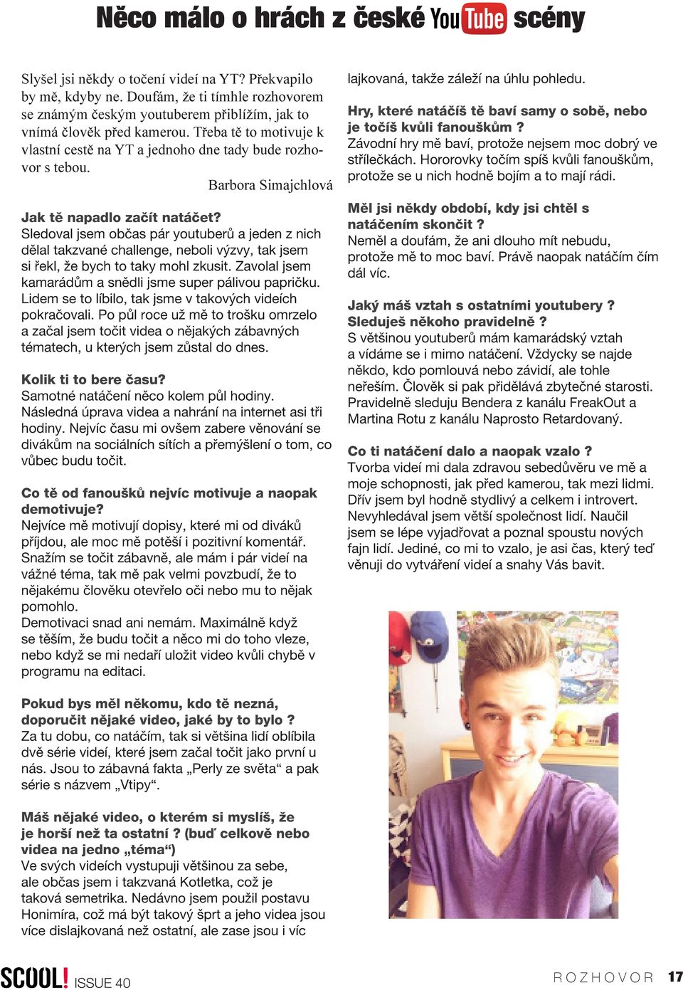 Barbora Simajchlová Jak tě napadlo začít natáčet? Sledoval jsem občas pár youtuberů a jeden z nich dělal takzvané challenge, neboli výzvy, tak jsem si řekl, že bych to taky mohl zkusit.