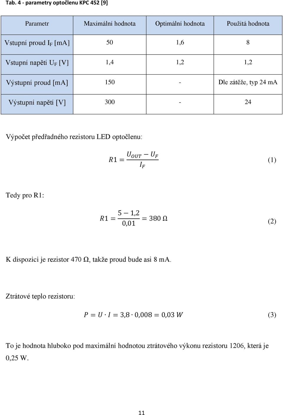 Výpočet předřadného rezistoru LED optočlenu: (1) Tedy pro R1: (2) K dispozici je rezistor 470 Ω, takže proud bude asi 8 ma.