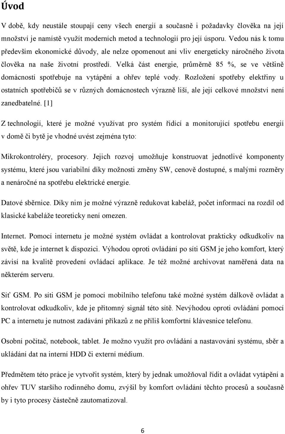 Velká část energie, průměrně 85 %, se ve většině domácností spotřebuje na vytápění a ohřev teplé vody.