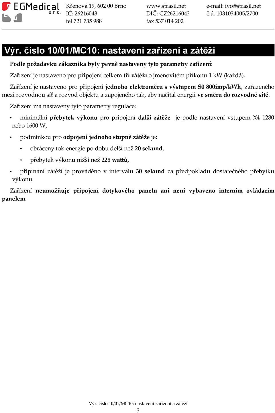 Zařízení je nastaveno pro připojení jednoho elektroměru s výstupem S0 800imp/kWh, zařazeného mezi rozvodnou síť a rozvod objektu a zapojeného tak, aby načítal energii ve směru do rozvodné sítě.