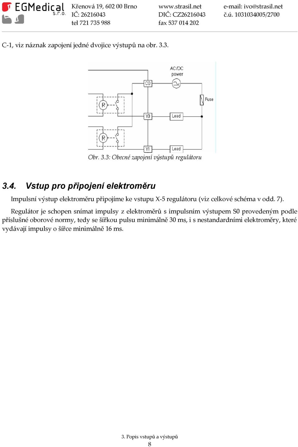 Regulátor je schopen snímat impulsy z elektroměrů s impulsním výstupem S0 provedeným podle příslušné oborové normy, tedy se