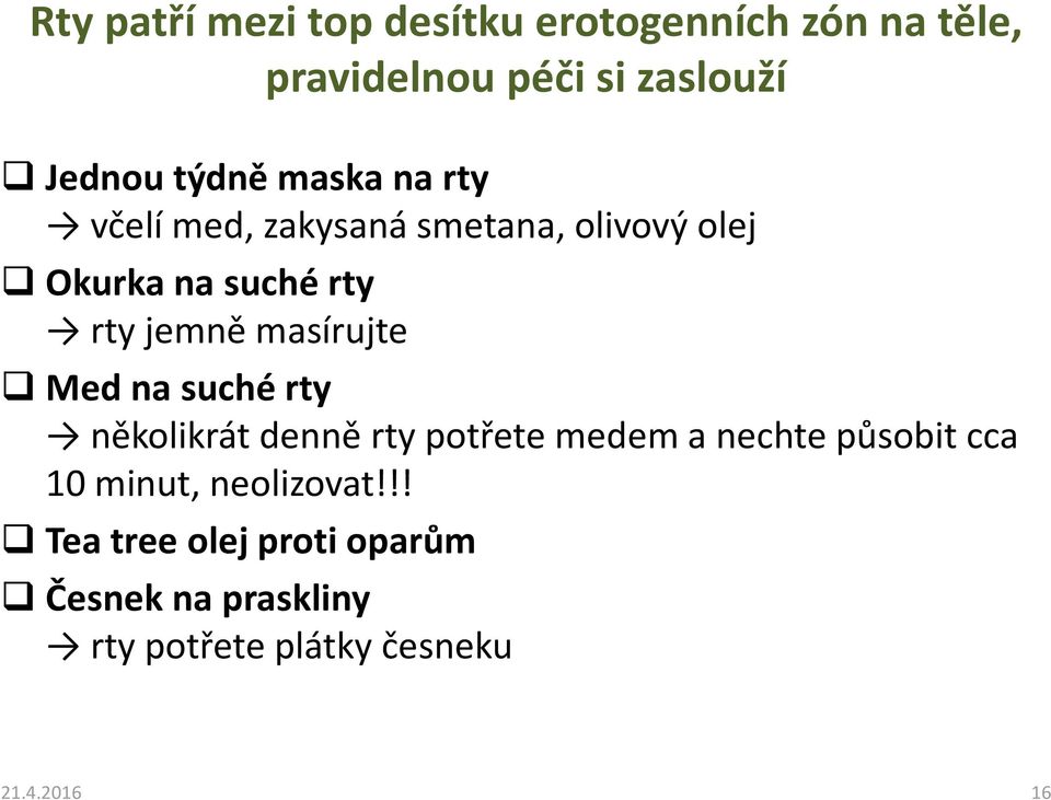 masírujte Med na suché rty několikrát denně rty potřete medem a nechte působit cca 10 minut,