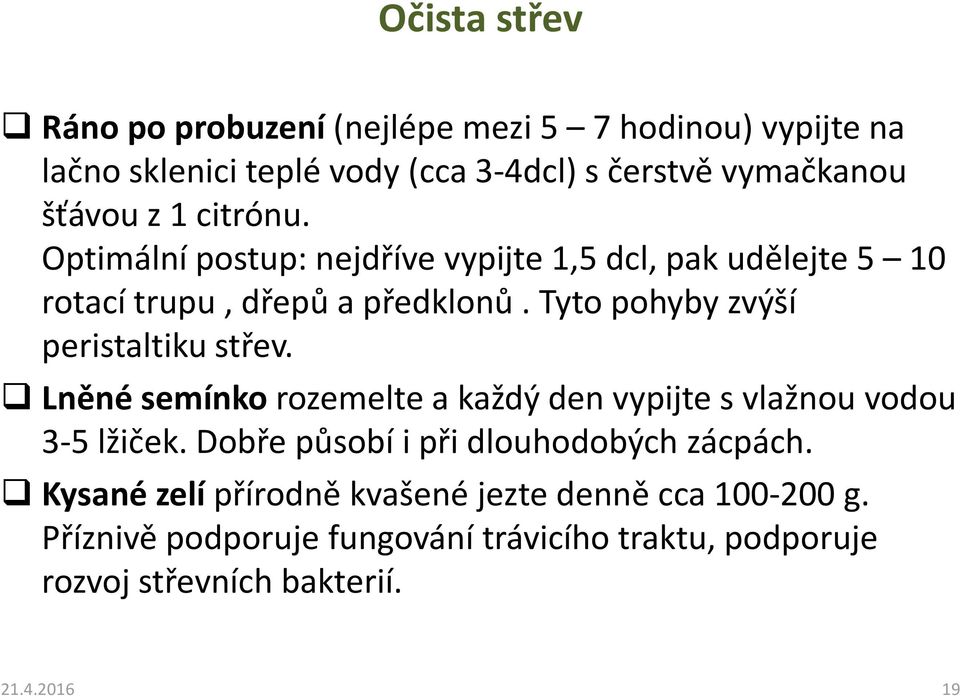 Tyto pohyby zvýší peristaltiku střev. Lněné semínko rozemelte a každý den vypijte s vlažnou vodou 3-5 lžiček.