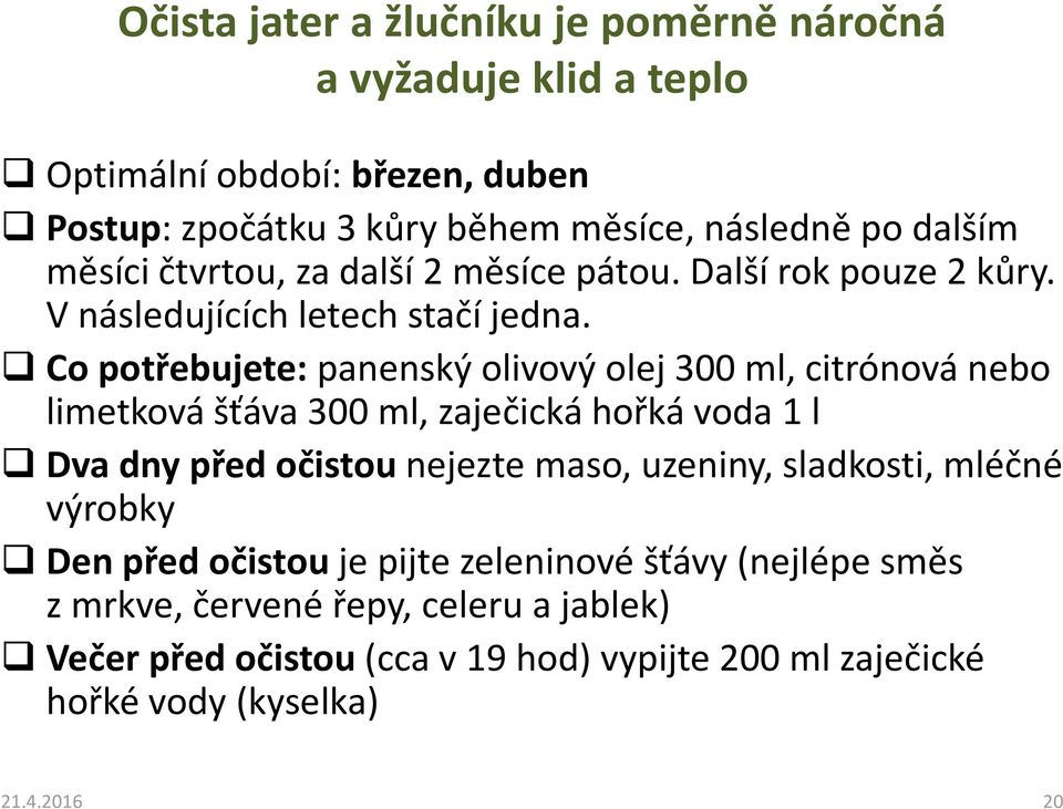 Co potřebujete: panenský olivový olej 300 ml, citrónová nebo limetková šťáva 300 ml, zaječická hořká voda 1 l Dva dny před očistou nejezte maso, uzeniny,