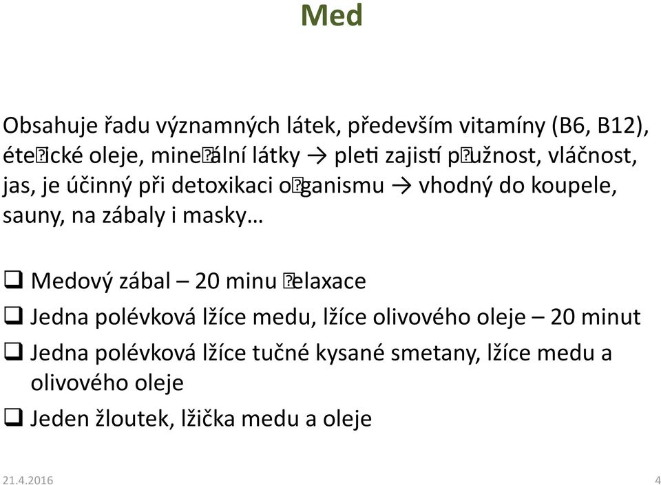 masky Medový zábal 20 minu relaxace Jedna polévková lžíce medu, lžíce olivového oleje 20 minut Jedna