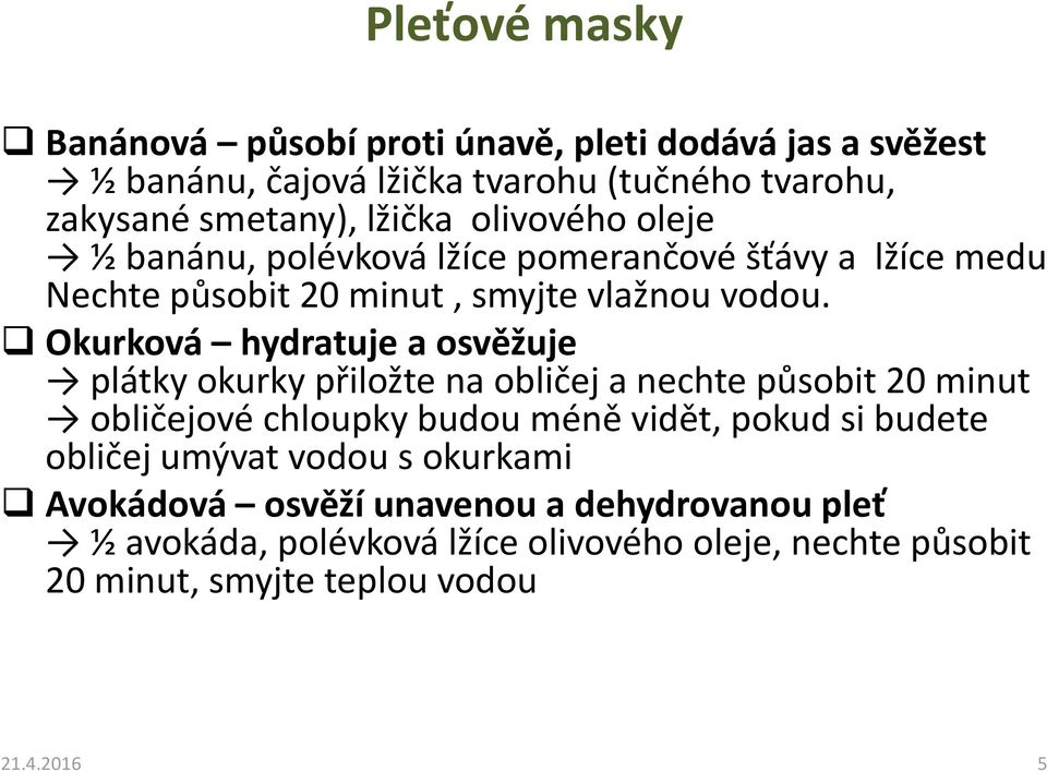 Okurková hydratuje a osvěžuje plátky okurky přiložte na obličej a nechte působit 20 minut obličejové chloupky budou méně vidět, pokud si budete