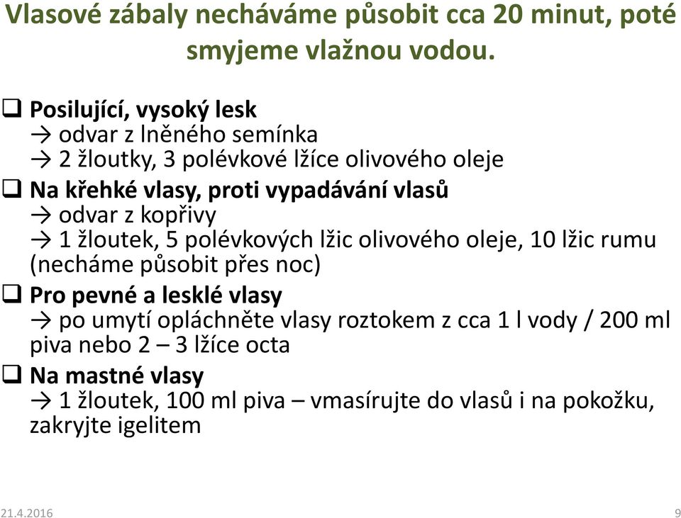 vlasů odvar z kopřivy 1 žloutek, 5 polévkových lžic olivového oleje, 10 lžic rumu (necháme působit přes noc) Pro pevné a lesklé